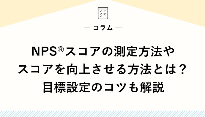 NPS®スコアの測定方法やスコアを向上させる方法とは？目標設定のコツも解説